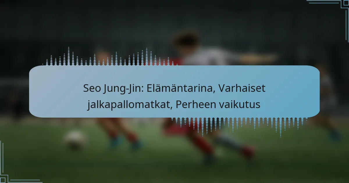 Seo Jung-Jin: Elämäntarina, Varhaiset jalkapallomatkat, Perheen vaikutus