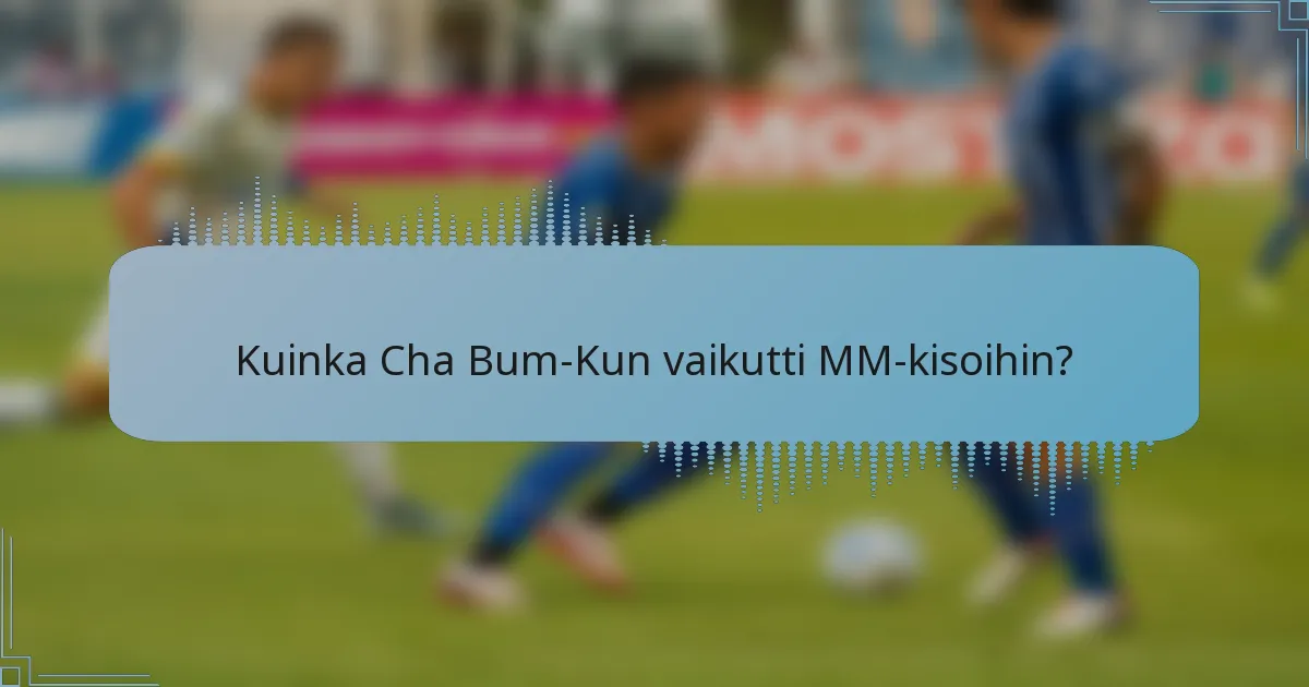 Kuinka Cha Bum-Kun vaikutti MM-kisoihin?