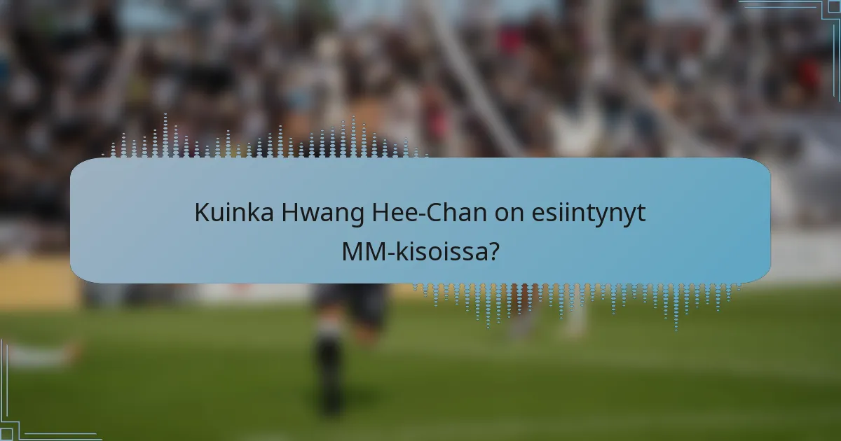 Kuinka Hwang Hee-Chan on esiintynyt MM-kisoissa?