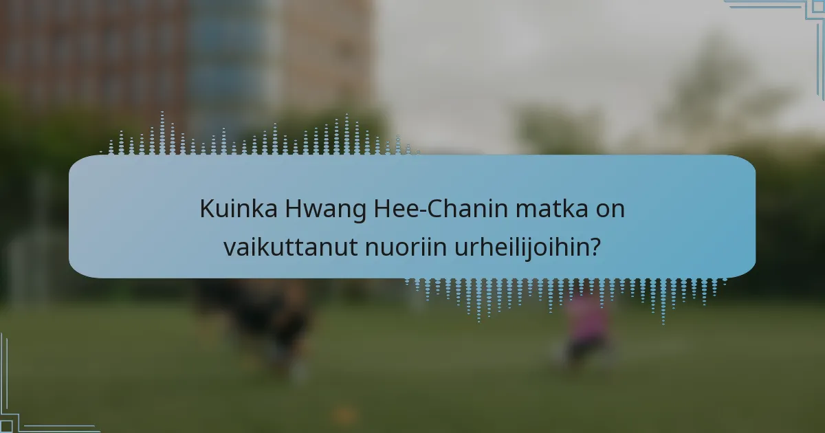 Kuinka Hwang Hee-Chanin matka on vaikuttanut nuoriin urheilijoihin?