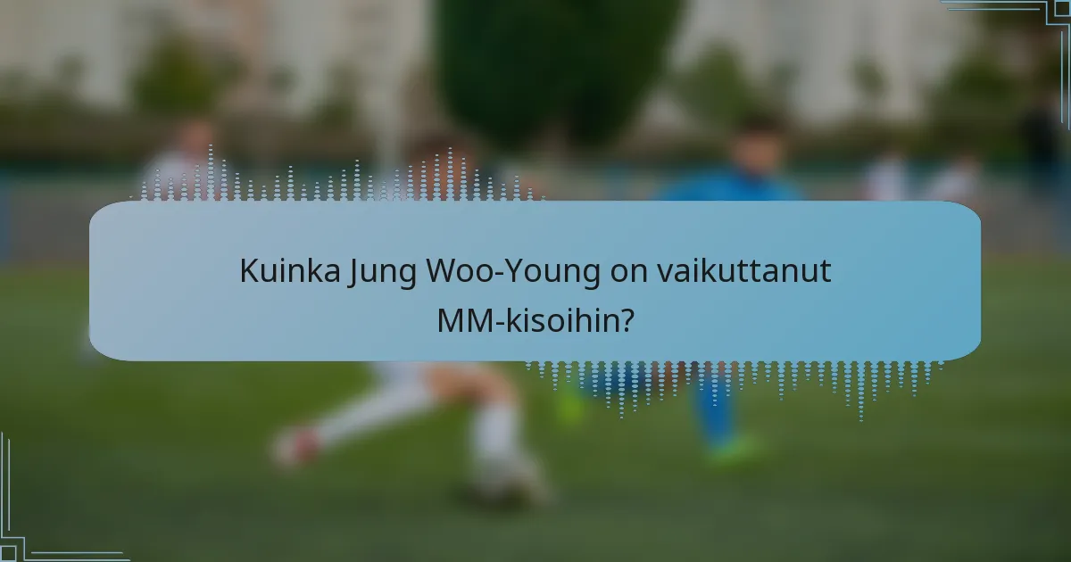 Kuinka Jung Woo-Young on vaikuttanut MM-kisoihin?