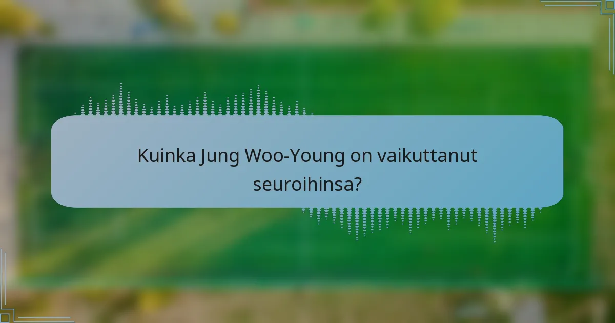 Kuinka Jung Woo-Young on vaikuttanut seuroihinsa?
