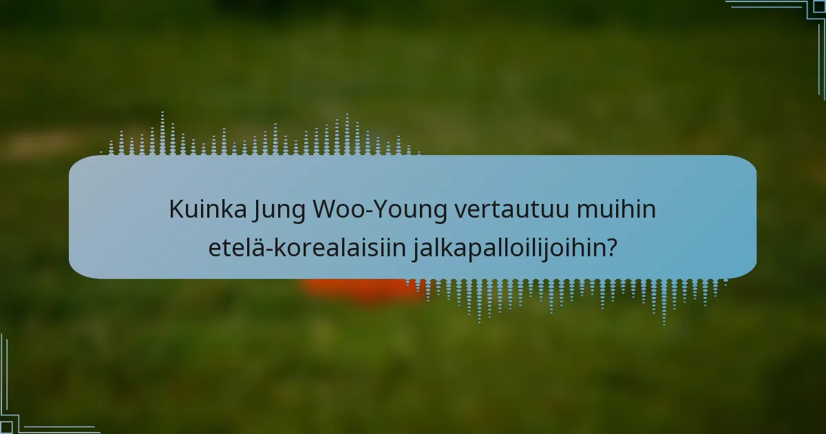 Kuinka Jung Woo-Young vertautuu muihin etelä-korealaisiin jalkapalloilijoihin?