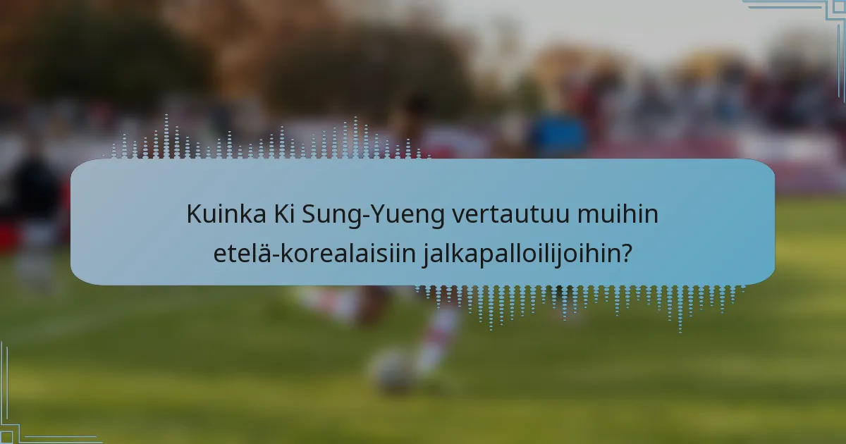 Kuinka Ki Sung-Yueng vertautuu muihin etelä-korealaisiin jalkapalloilijoihin?