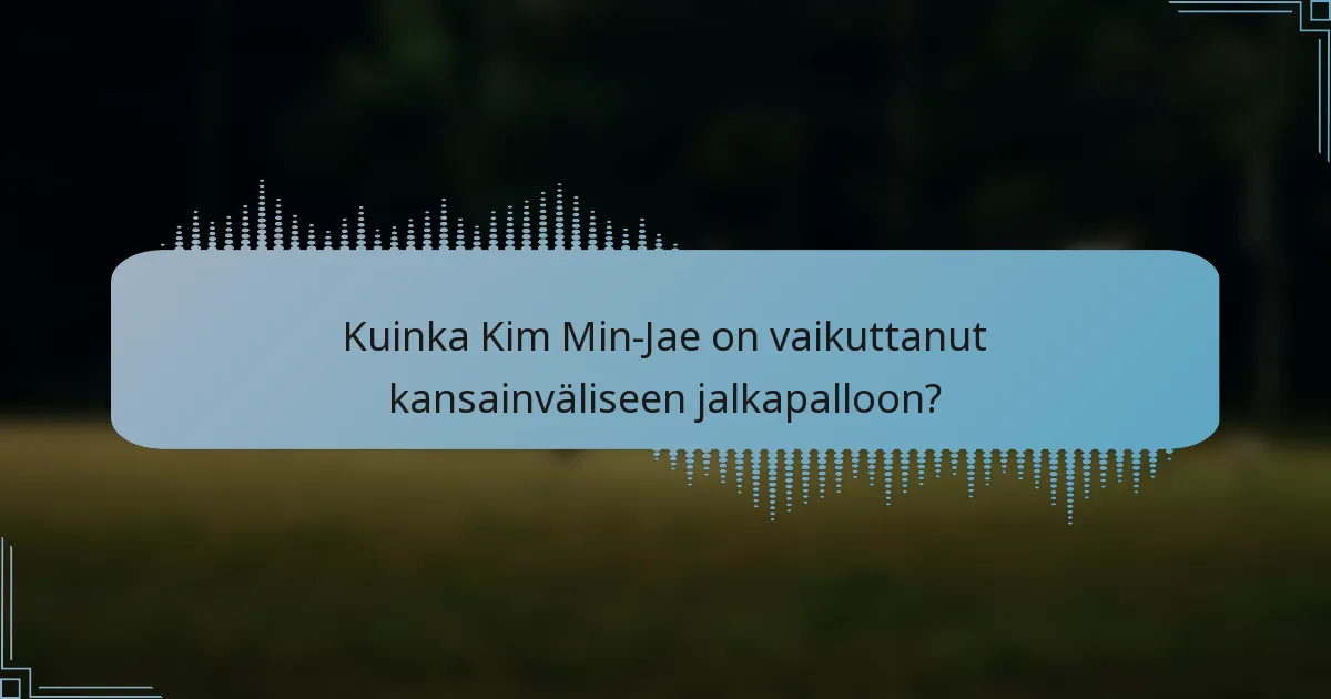 Kuinka Kim Min-Jae on vaikuttanut kansainväliseen jalkapalloon?