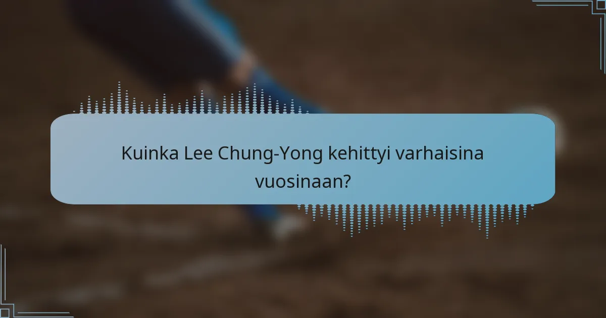 Kuinka Lee Chung-Yong kehittyi varhaisina vuosinaan?