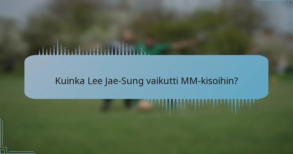 Kuinka Lee Jae-Sung vaikutti MM-kisoihin?