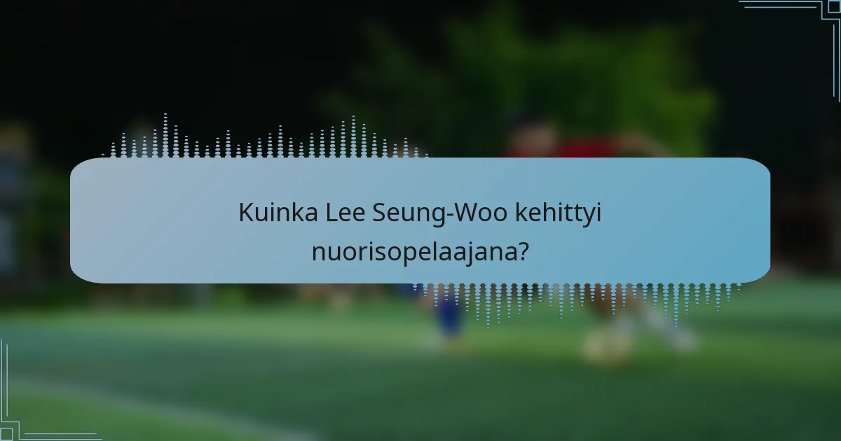 Kuinka Lee Seung-Woo kehittyi nuorisopelaajana?