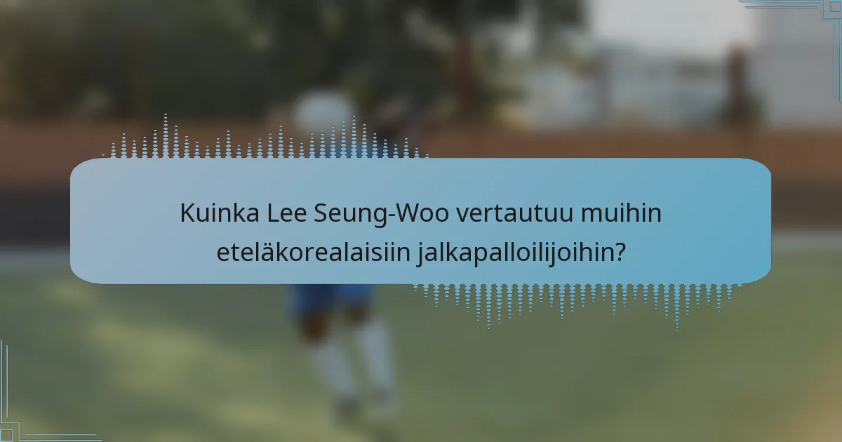 Kuinka Lee Seung-Woo vertautuu muihin eteläkorealaisiin jalkapalloilijoihin?