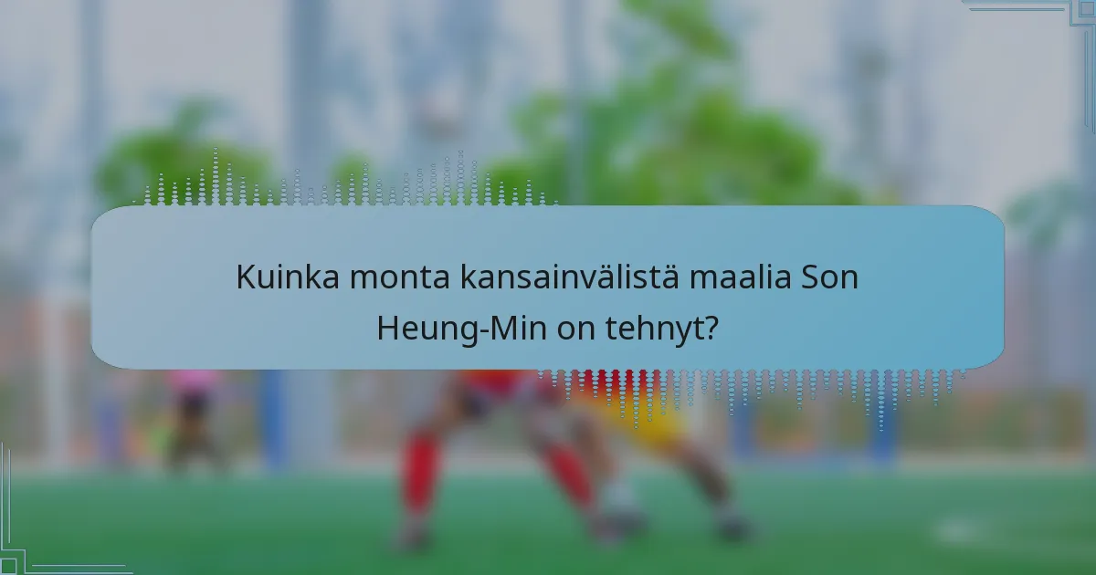 Kuinka monta kansainvälistä maalia Son Heung-Min on tehnyt?