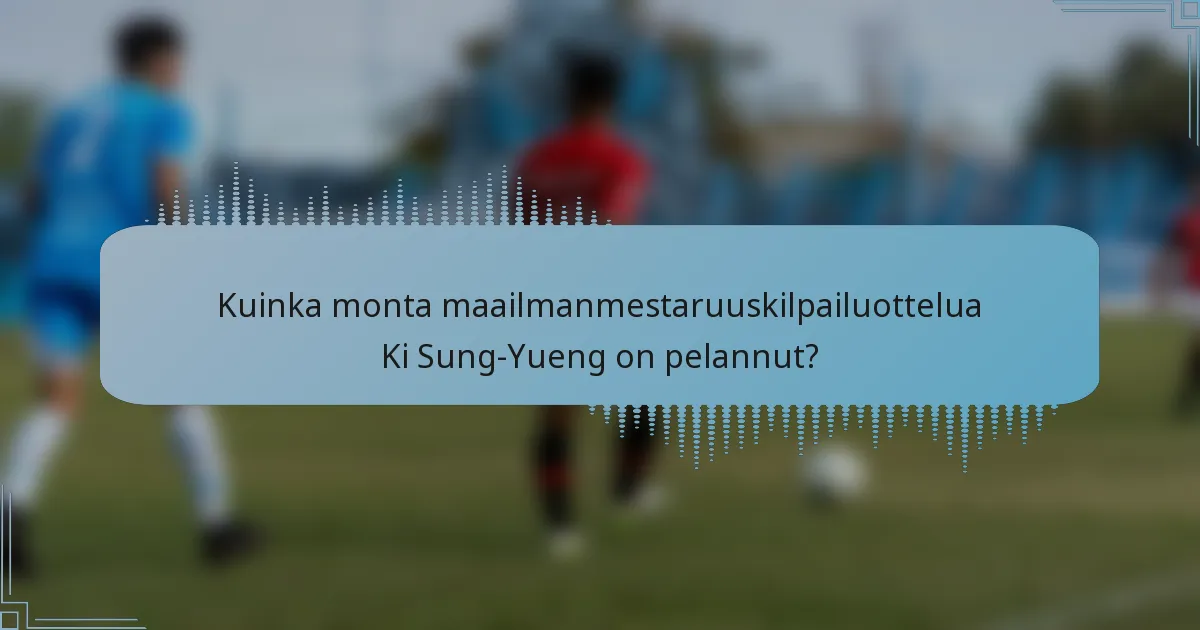 Kuinka monta maailmanmestaruuskilpailuottelua Ki Sung-Yueng on pelannut?