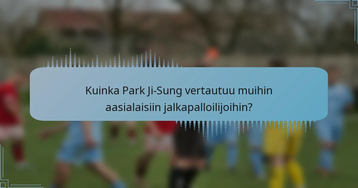 Kuinka Park Ji-Sung vertautuu muihin aasialaisiin jalkapalloilijoihin?