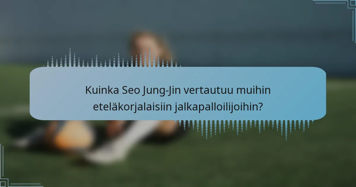 Kuinka Seo Jung-Jin vertautuu muihin eteläkorjalaisiin jalkapalloilijoihin?