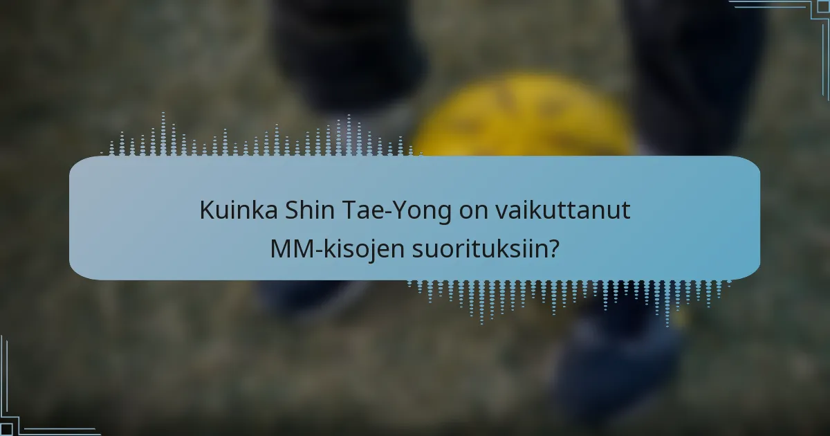 Kuinka Shin Tae-Yong on vaikuttanut MM-kisojen suorituksiin?