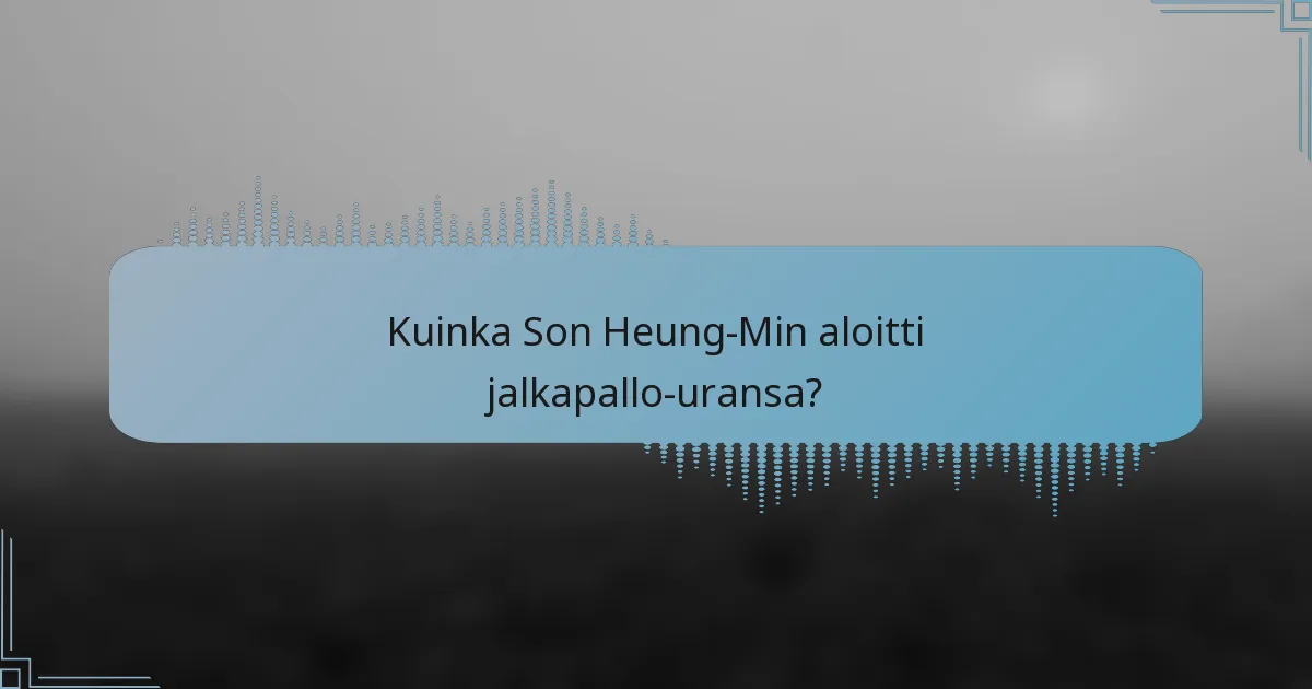 Kuinka Son Heung-Min aloitti jalkapallo-uransa?