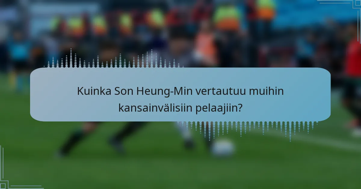 Kuinka Son Heung-Min vertautuu muihin kansainvälisiin pelaajiin?