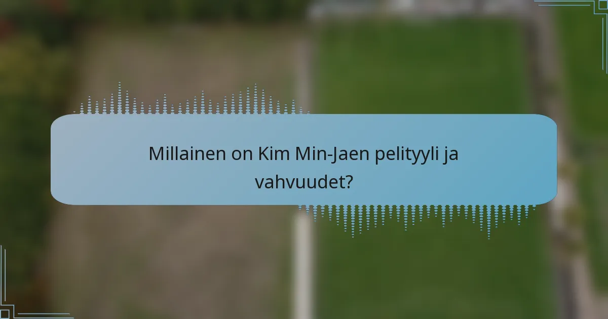 Millainen on Kim Min-Jaen pelityyli ja vahvuudet?