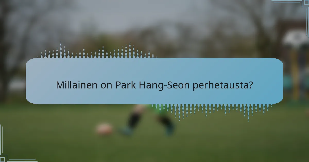 Millainen on Park Hang-Seon perhetausta?