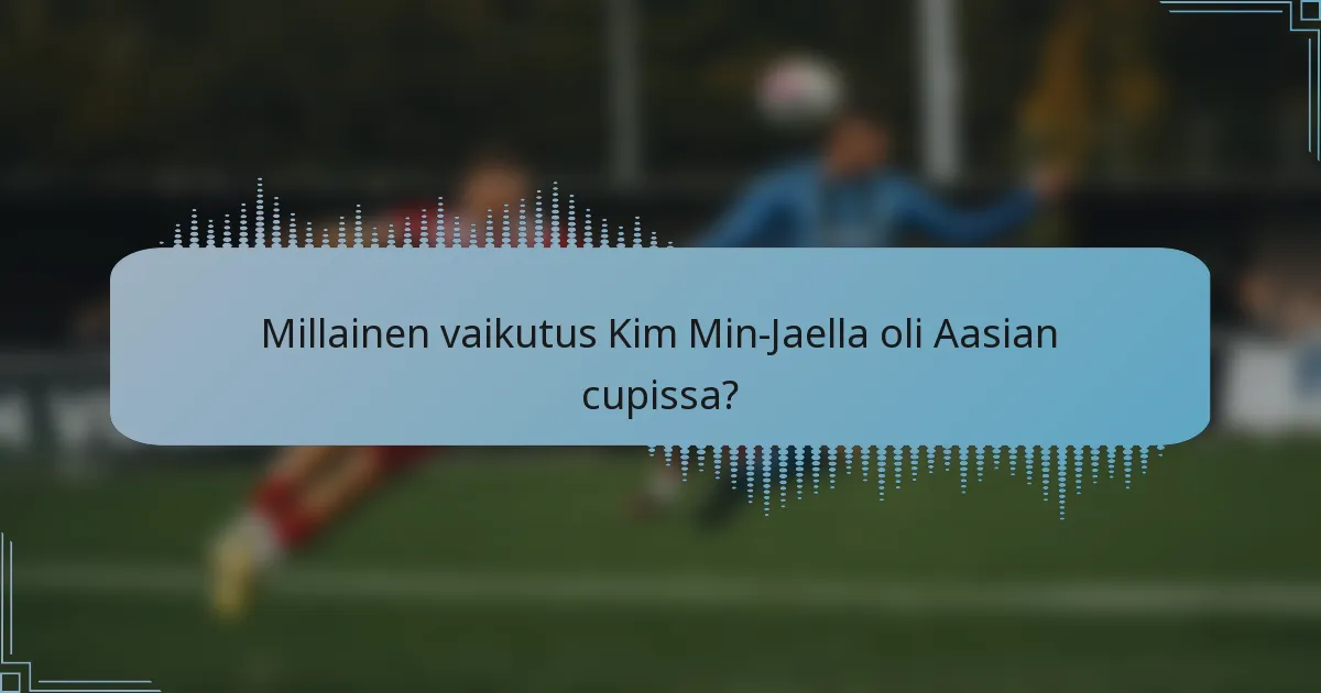 Millainen vaikutus Kim Min-Jaella oli Aasian cupissa?
