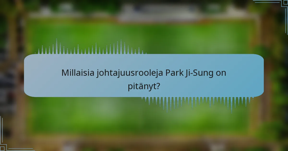 Millaisia johtajuusrooleja Park Ji-Sung on pitänyt?