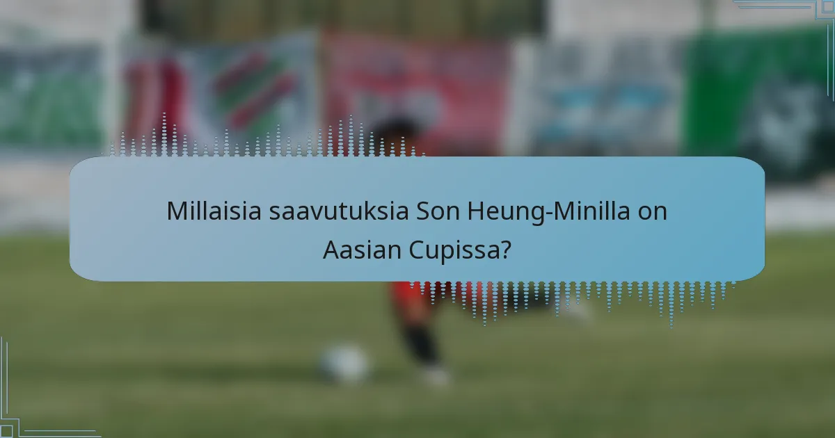Millaisia saavutuksia Son Heung-Minilla on Aasian Cupissa?