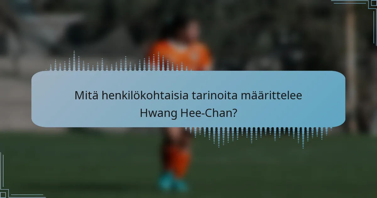 Mitä henkilökohtaisia tarinoita määrittelee Hwang Hee-Chan?