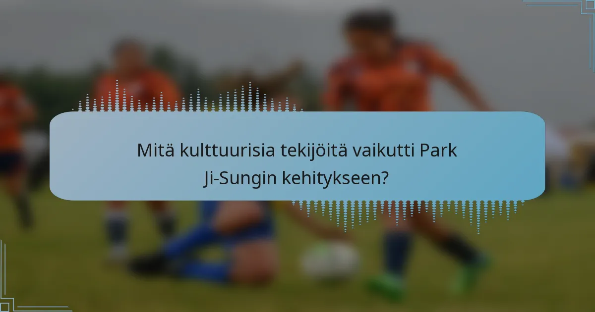 Mitä kulttuurisia tekijöitä vaikutti Park Ji-Sungin kehitykseen?