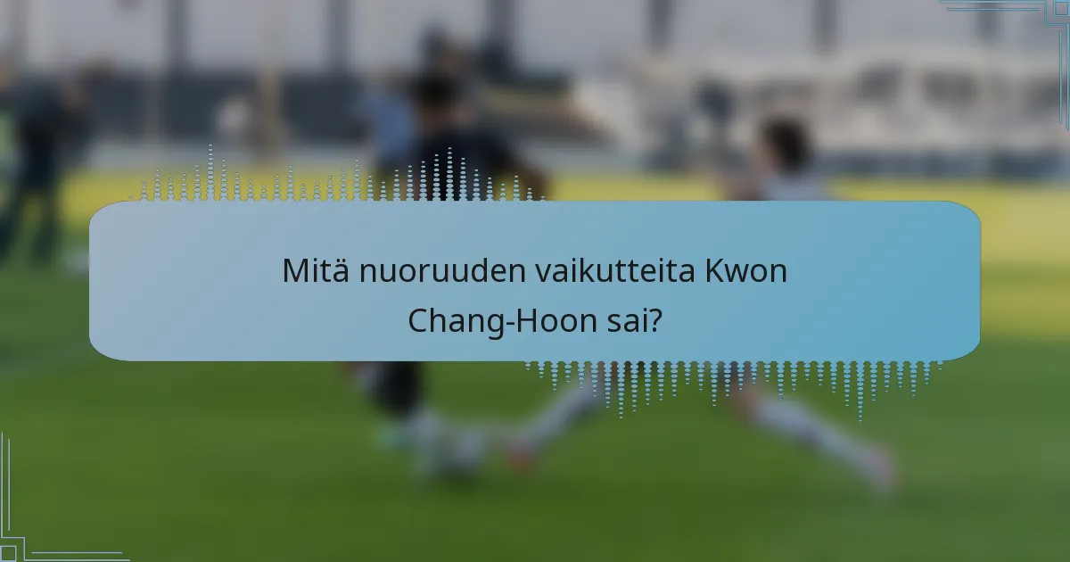 Mitä nuoruuden vaikutteita Kwon Chang-Hoon sai?