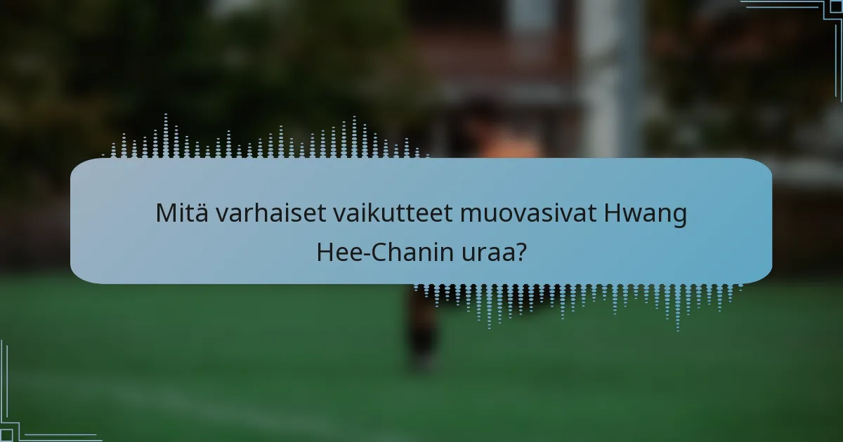 Mitä varhaiset vaikutteet muovasivat Hwang Hee-Chanin uraa?