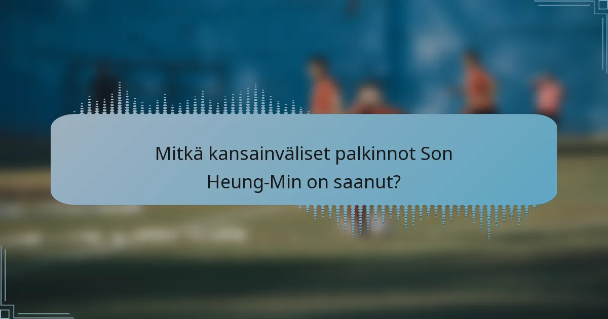 Mitkä kansainväliset palkinnot Son Heung-Min on saanut?
