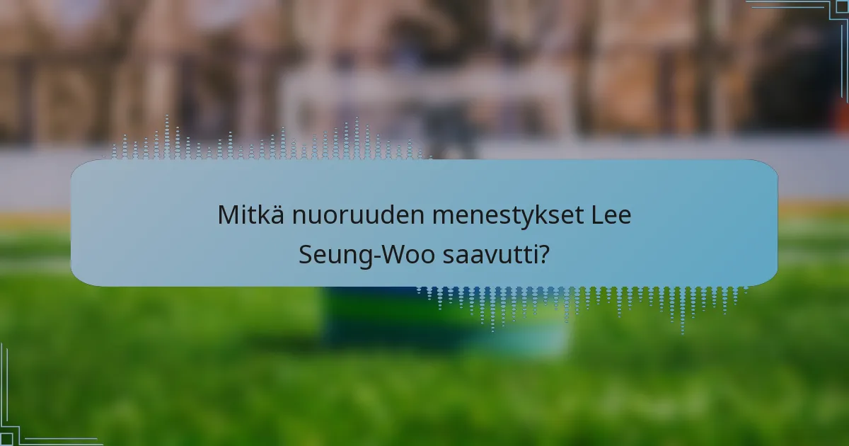 Mitkä nuoruuden menestykset Lee Seung-Woo saavutti?
