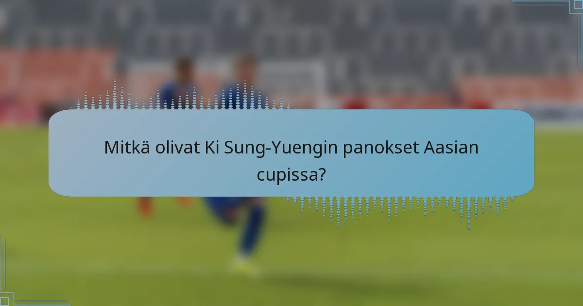 Mitkä olivat Ki Sung-Yuengin panokset Aasian cupissa?