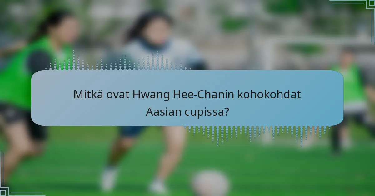 Mitkä ovat Hwang Hee-Chanin kohokohdat Aasian cupissa?