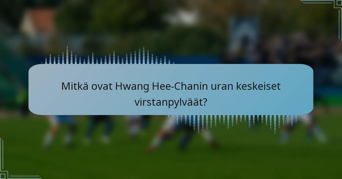 Mitkä ovat Hwang Hee-Chanin uran keskeiset virstanpylväät?