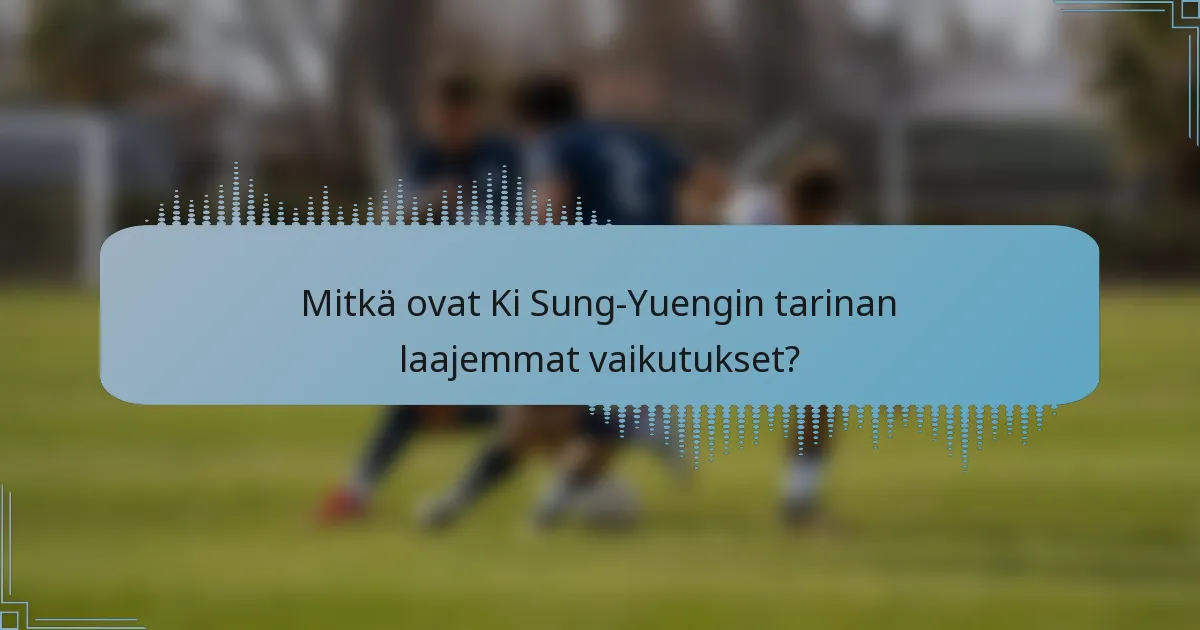 Mitkä ovat Ki Sung-Yuengin tarinan laajemmat vaikutukset?