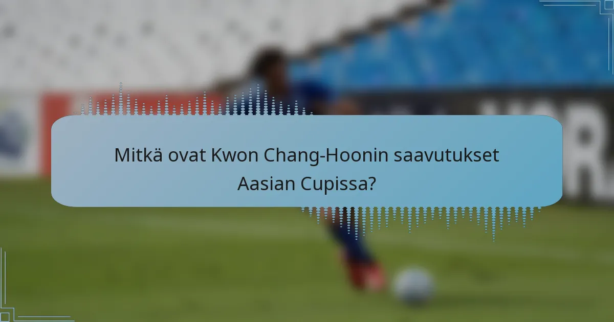 Mitkä ovat Kwon Chang-Hoonin saavutukset Aasian Cupissa?
