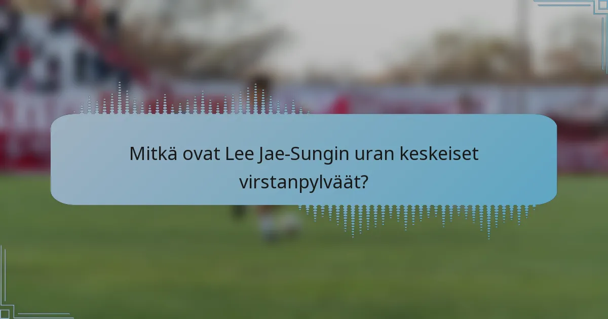 Mitkä ovat Lee Jae-Sungin uran keskeiset virstanpylväät?