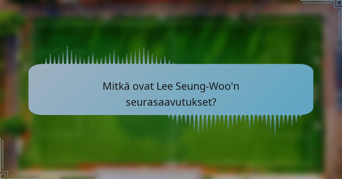 Mitkä ovat Lee Seung-Woo'n seurasaavutukset?