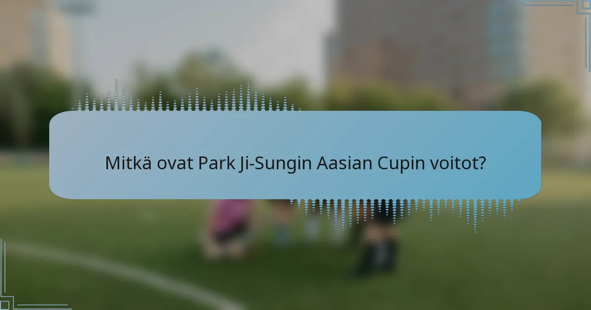 Mitkä ovat Park Ji-Sungin Aasian Cupin voitot?