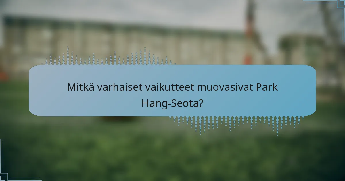 Mitkä varhaiset vaikutteet muovasivat Park Hang-Seota?